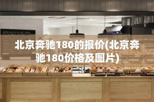 北京奔驰180的报价(北京奔驰180价格及图片)
