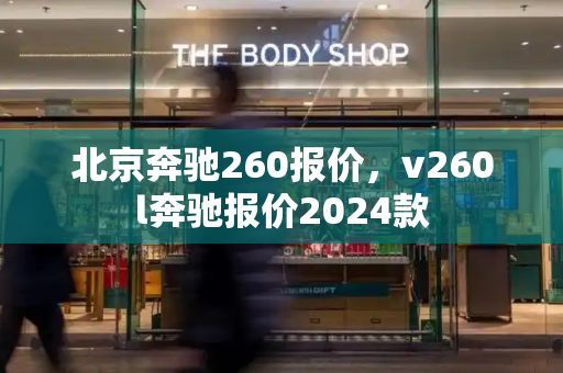 北京奔驰260报价，v260l奔驰报价2024款