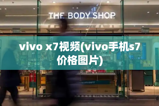 vivo x7视频(vivo手机s7价格图片)-第1张图片-星选测评
