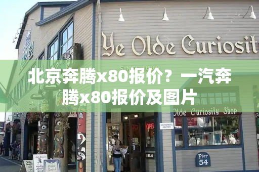 北京奔腾x80报价？一汽奔腾x80报价及图片-第1张图片-星选测评