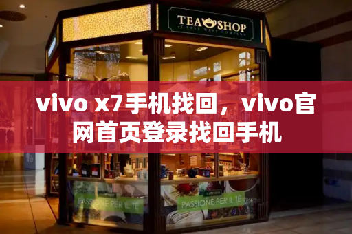 vivo x7手机找回，vivo官网首页登录找回手机