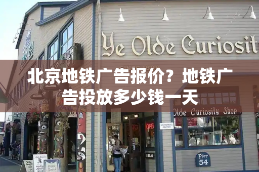 北京地铁广告报价？地铁广告投放多少钱一天-第1张图片-星选测评