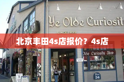 北京丰田4s店报价？4s店