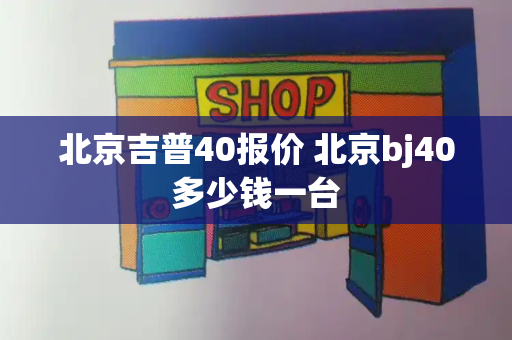 北京吉普40报价 北京bj40多少钱一台