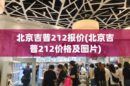 北京吉普212报价(北京吉普212价格及图片)-第1张图片-星选测评