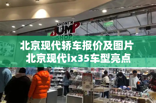 北京现代轿车报价及图片 北京现代ix35车型亮点-第1张图片-星选测评