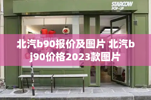 北汽b90报价及图片 北汽bj90价格2023款图片-第1张图片-星选测评