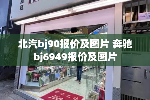 北汽bj90报价及图片 奔驰bj6949报价及图片