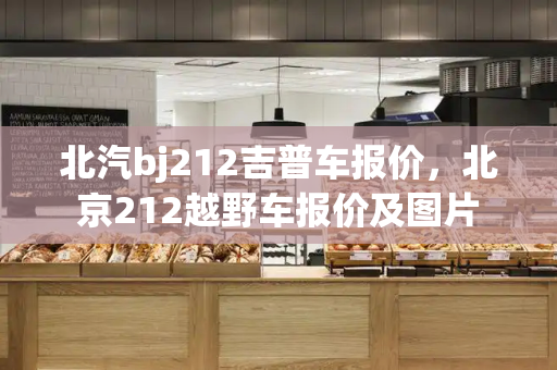 北汽bj212吉普车报价，北京212越野车报价及图片-第1张图片-星选测评