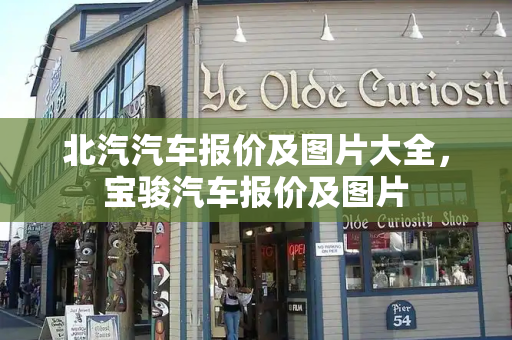 北汽汽车报价及图片大全，宝骏汽车报价及图片-第1张图片-星选测评