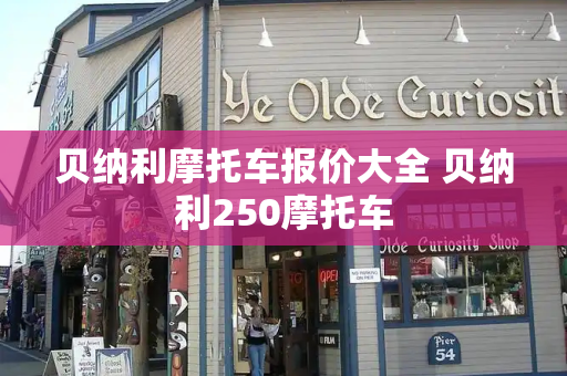 贝纳利摩托车报价大全 贝纳利250摩托车