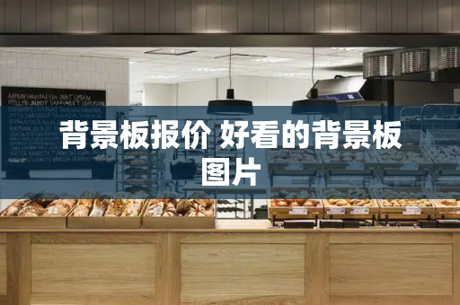 背景板报价 好看的背景板图片-第1张图片-星选测评