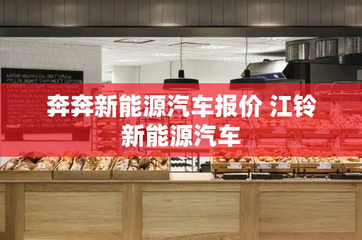 奔奔新能源汽车报价 江铃新能源汽车