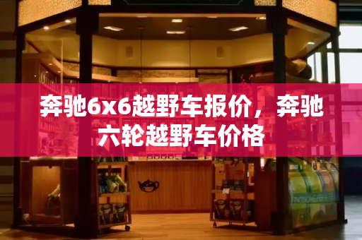 奔驰6x6越野车报价，奔驰六轮越野车价格