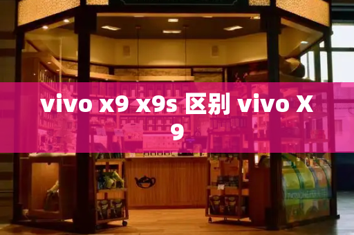 vivo x9 x9s 区别 vivo X9