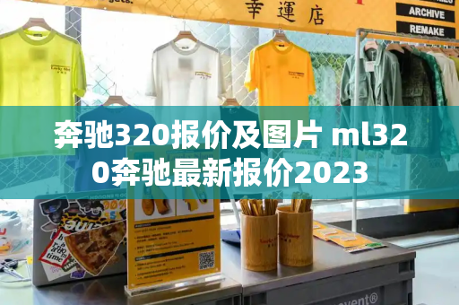 奔驰320报价及图片 ml320奔驰最新报价2023
