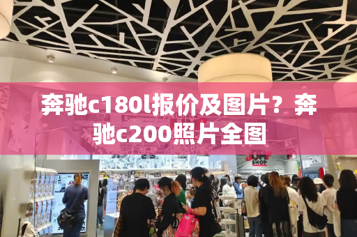 奔驰c180l报价及图片？奔驰c200照片全图