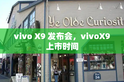 vivo X9 发布会，vivoX9上市时间-第1张图片-星选测评