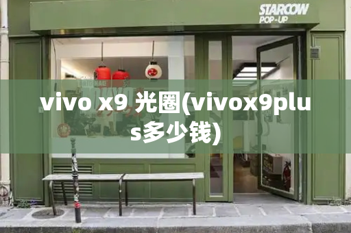 vivo x9 光圈(vivox9plus多少钱)