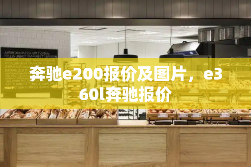 奔驰e200报价及图片，e360l奔驰报价