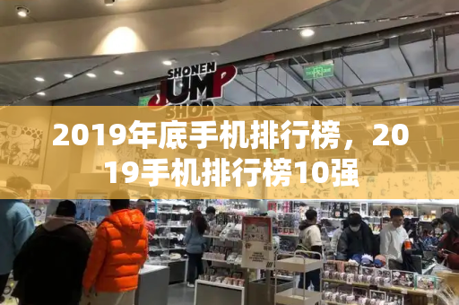 2019年底手机排行榜，2019手机排行榜10强