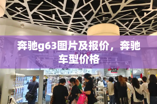 奔驰g63图片及报价，奔驰车型价格-第1张图片-星选测评