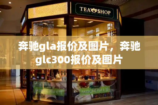 奔驰gla报价及图片，奔驰glc300报价及图片