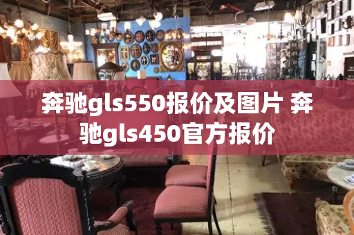 奔驰gls550报价及图片 奔驰gls450官方报价