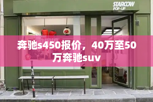 奔驰s450报价，40万至50万奔驰suv