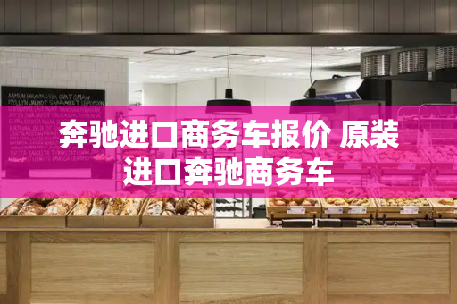 奔驰进口商务车报价 原装进口奔驰商务车