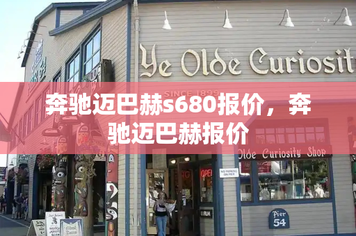 奔驰迈巴赫s680报价，奔驰迈巴赫报价-第1张图片-星选测评