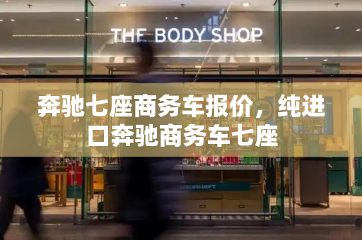 奔驰七座商务车报价，纯进口奔驰商务车七座