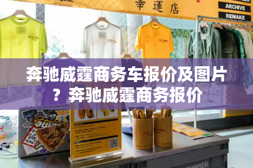 奔驰威霆商务车报价及图片？奔驰威霆商务报价