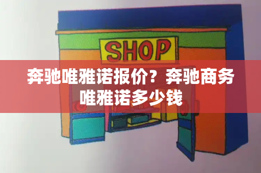 奔驰唯雅诺报价？奔驰商务唯雅诺多少钱
