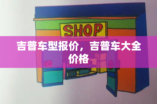 吉普车型报价，吉普车大全价格-第1张图片-星选测评