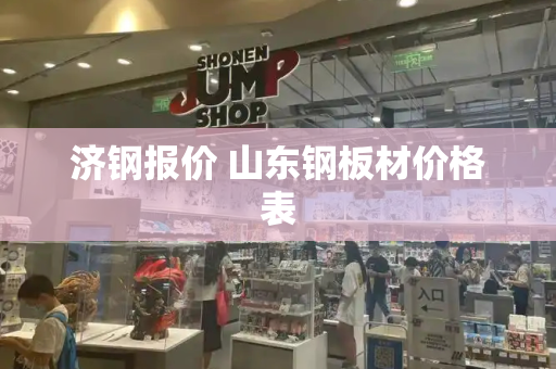济钢报价 山东钢板材价格表-第1张图片-星选测评