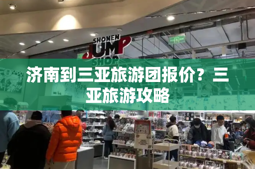济南到三亚旅游团报价？三亚旅游攻略