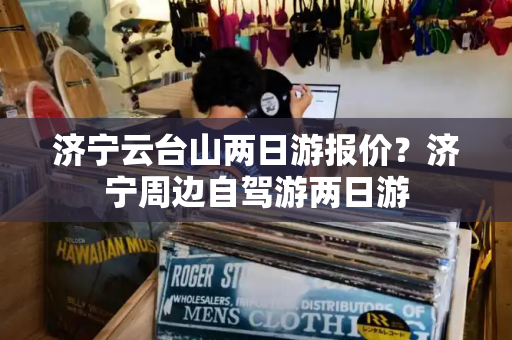 济宁云台山两日游报价？济宁周边自驾游两日游