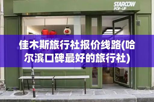 佳木斯旅行社报价线路(哈尔滨口碑最好的旅行社)