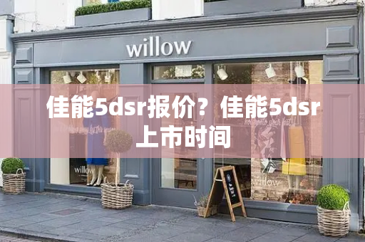 佳能5dsr报价？佳能5dsr上市时间