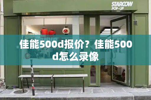 佳能500d报价？佳能500d怎么录像