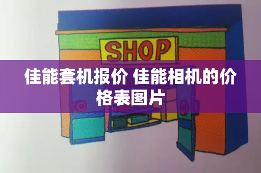 佳能套机报价 佳能相机的价格表图片