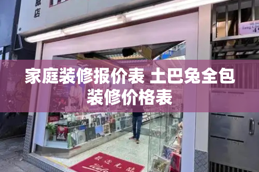 家庭装修报价表 土巴兔全包装修价格表-第1张图片-星选测评