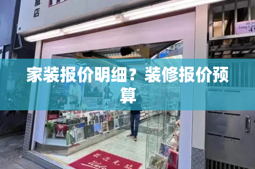 家装报价明细？装修报价预算