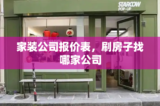 家装公司报价表，刷房子找哪家公司