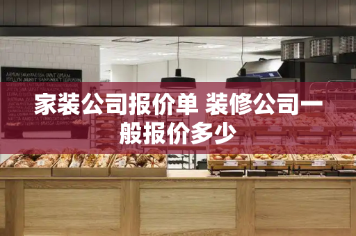 家装公司报价单 装修公司一般报价多少