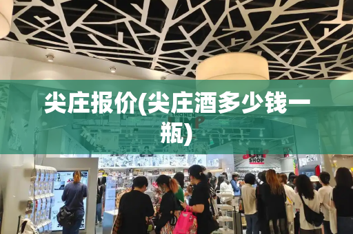 尖庄报价(尖庄酒多少钱一瓶)-第1张图片-星选测评