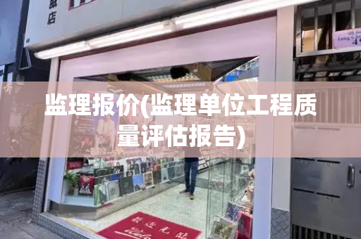 监理报价(监理单位工程质量评估报告)