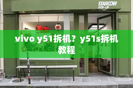 vivo y51拆机？y51s拆机教程-第1张图片-星选测评