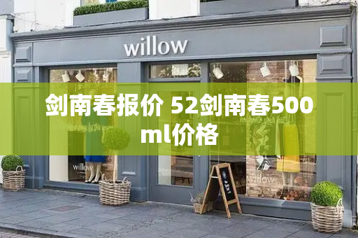 剑南春报价 52剑南春500ml价格-第1张图片-星选测评